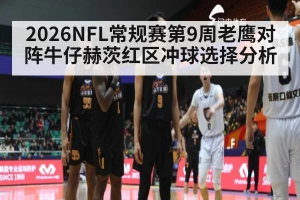 2026NFL常规赛第9周老鹰对阵牛仔赫茨红区冲球选择分析