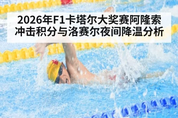 2026年F1卡塔尔大奖赛阿隆索冲击积分与洛赛尔夜间降温分析